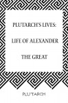 Plutarch's Lives: Life of Alexander the Great - Plutarch