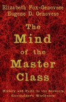 The Mind of the Master Class: History and Faith in the Southern Slaveholders' Worldview - Elizabeth Fox-Genovese, Eugene D. Genovese