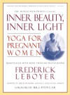 Inner Beauty, Inner Light: Yoga for Pregnant Women - Frederick Leboyer, Frederick Leboyer, B.K.S. Iyengar