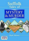 Suffolk Tales Of Mystery And Murder (Mystery & Murder) - Mark Mower