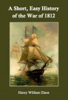 A Short, Easy History of the War of 1812 - Henry W. Elson