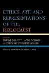 Ethics, Art, and Representations of the Holocaust: Essays in Honor of Berel Lang - Simone Gigliotti, Jacob Golomb, Caroline Steinberg Gould