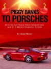 Piggy Banks To Porsches - How To Fast Track Your Child Of Any Age To A Bright Financial Future - Glenn Meyer