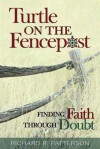 Turtle on the Fencepost: Finding Faith Through Doubt - Richard Patterson