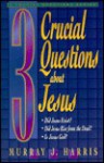 3 Crucial Questions about Jesus - Murray J. Harris