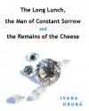 The Long Lunch, the Man of Constant Sorrow and the Remains of the Cheese - Ivana Hruba