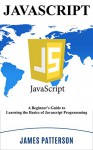 JavaScript: A Beginner's Guide to Learning the Basics of Javascript Programming! - Javascript