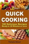 Quick Cooking: 100 Delicious Recipes Ready in 30 Minutes or Less - Pamela Wood