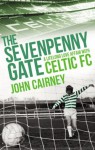 The Sevenpenny Gate: A Lifelong Love Affair with Celtic FC - John Cairney