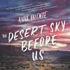 The Desert Sky Before Us - Anne Valente