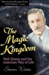 The Magic Kingdom: Walt Disney and the American Way of Life - Steven Watts