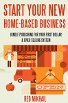 START YOUR NEW HOME BASED BUSINESS BUNDLE FAST!: KINDLE PUBLISHING FOR YOUR FIRST DOLLAR & FIVER SELLING SYSTEM - Red Mikhail