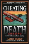 Cheating Death: Amazing Survival Stories from Alaska - Larry Kaniut