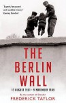 The Berlin Wall: 13 August 1961 - 9 November 1989 - Frederick Taylor