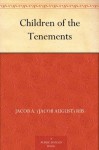 Children of the Tenements - Jacob A. (Jacob August) Riis, C. M. (Charles Mark) Relyea