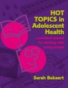 Hot Topics in Adolescent Health: A Practical Manual for Working with Young People - Sarah Bekaert