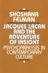 Jacques Lacan and the Adventure of Insight: Psychoanalysis in Contemporary Culture - Shoshana Felman