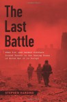 The Last Battle: When U.S. and German Soldiers Joined Forces in the Waning Hours of World War II in Europe - Stephen Harding