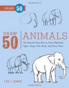 Draw 50 Animals: The Step-by-Step Way to Draw Elephants, Tigers, Dogs, Fish, Birds, and Many More... - Lee J. Ames