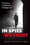 In Spies We Trust: The Story of Western Intelligence - Rhodri Jeffreys-Jones