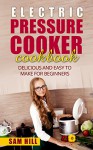 Electric Pressure Cooker Cookbook: One Pot,Pressure Cooker Recipes, Bonus chapter for busy moms and Students (electric pressure cooker recipes, slow cooker cookbook) - Sam Hill