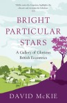 Bright Particular Stars: A Gallery of Glorious British Eccentrics - David McKie