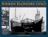 Sunken Klondike Gold: How a Lost Fortune Inspired an Ambitious Effort to Raise the S.S. Islander - Leonard H. Delano, Sue Mann