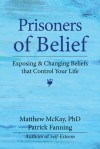 Prisoners of Belief: Exposing and Changing Beliefs That Control Your Life - Patrick Fanning, Patrick Fanning
