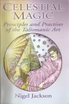Celestial Magic: Principles And Practices of the Talismanic Art - Nigel Jackson