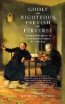 Godly and Rihteous, Peevish and Perverse: Clergy and Religious in Literature and Letters: An Anthology - Raymond Chapman