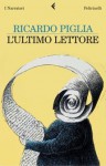 L'ultimo lettore - Ricardo Piglia, Alessandro Gianetti