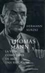 Thomas Mann - La vida como obra de arte - Hermann Kurzke, Rosa Sala