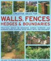 Creative Ideas for Walls, Fences, Hedges and Boundaries: Practical advice on designing garden barriers and borders, using planting, wood, brick, metal and ornament. - Jenny Hendy