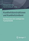 Krankheitskonstruktionen Und Krankheitstreiberei: Die Renaissance Der Soziologischen Psychiatriekritik - Michael Dellwing, Martin Harbusch