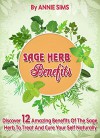 Sage Herb Benefits: Discover 12 Amazing Benefits Of The Sage Herb To Treat And Cure Your Self Naturally - Annie Sims