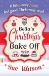 Bella's Christmas Bake Off: A fabulously funny, feel good Christmas read - Sue Watson