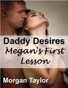 Daddy's Desires - Megan's First Lessons - Morgan Taylor