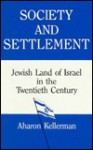 Society And Settlement: Jewish Land Of Israel In The Twentieth Century - Aharon Kellerman