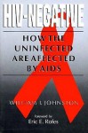 HIV-Negative: How the Uninfected Are Affected by AIDS - William I. Johnston, Eric Rofes