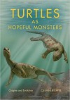 Turtles as Hopeful Monsters: Origins and Evolution (Life of the Past) - Olivier Rieppel