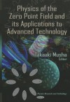 Physics of the Zero Point Field and Its Applications to Advanced Technology - Takaaki Musha