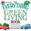 The Everything Green Living Book: Transform Your Lifestyle--Easy Ways to Conserve Energy, Protect Your Family's Health, and Help Save - Diane Gow Mcdilda, Rick Plastina