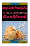 Home Made Peanut Butter: Delicious and Healthy Recipes You Can Quickly & Easily Cook - Heviz's