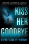 Kiss Her Goodbye - Robert Gregory Browne