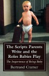 The Scripts Parents Write and the Roles Babies Play: The Importance of Being Baby - Bertrand G. Cramer