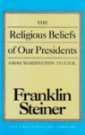 The Religious Beliefs of Our Presidents - Franklin Steiner