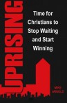 UPRISING: Time for Christians to Stop Waiting and Start Winning - Mike Arnold