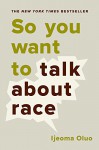 So You Want to Talk About Race - Ijeoma Oluo