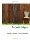 The Jewish Religion. - Michael Friedländer