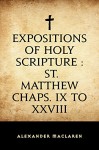 Expositions of Holy Scripture : St. Matthew Chaps. IX to XXVIII - Alexander Maclaren